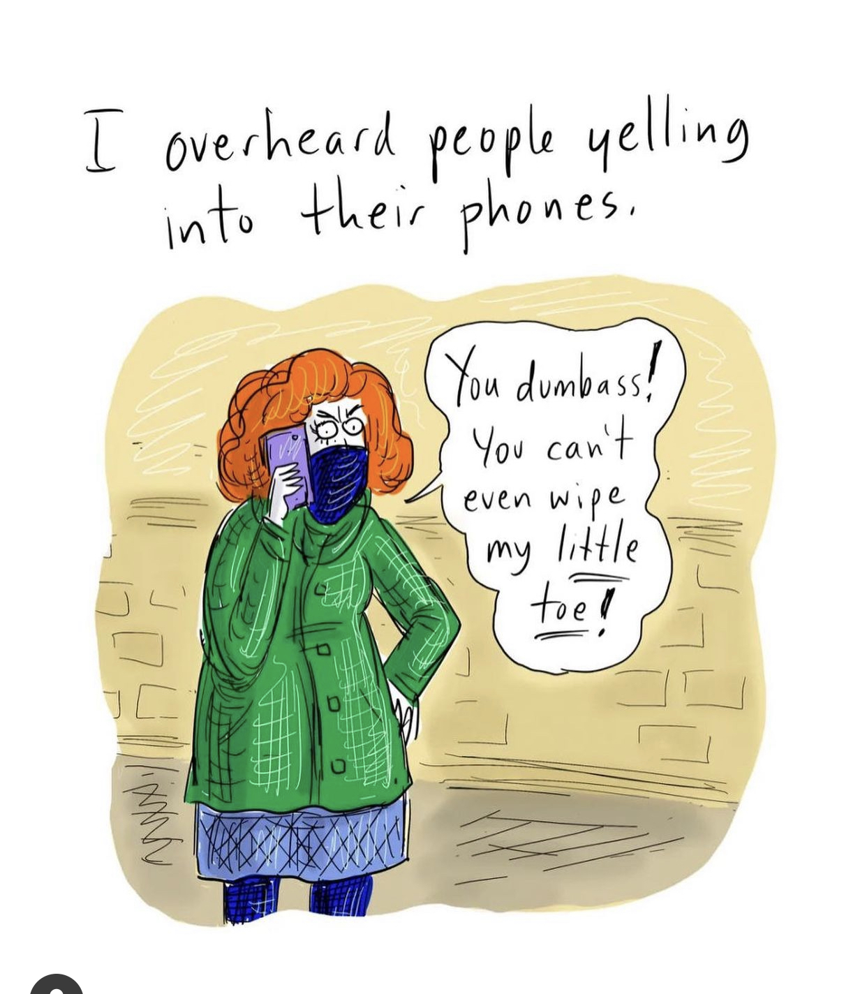 A New Yorker cartoon where red-headed broad is yelling into the phone "You dumbass, you can't even wipe my little toe!"